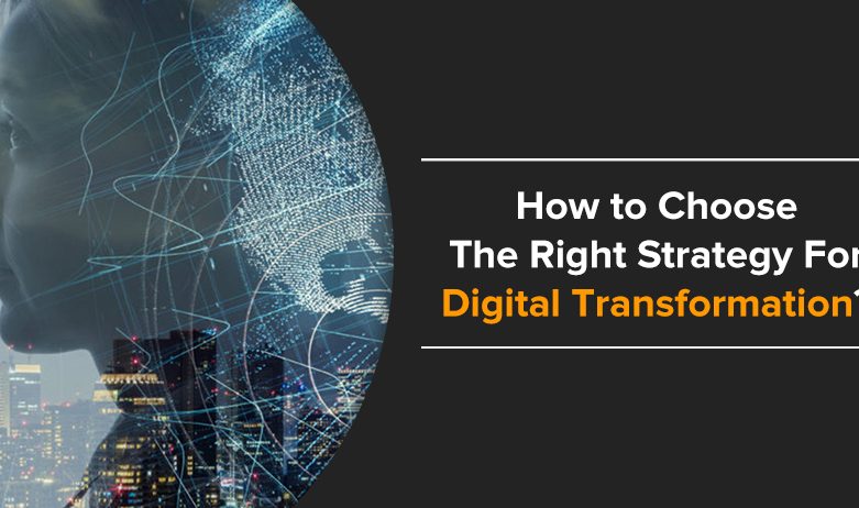 How to Choose The Right Strategy For Digital Transformation