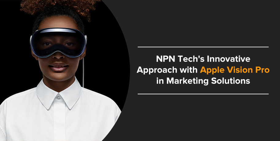 Explore Tech-Enabled Marketing Solutions: Apple Vision Pro and NPN Tech